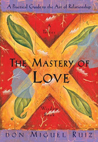 Don Miguel Ruiz & Janet Mills — The Mastery of Love: A Practical Guide to the Art of Relationship