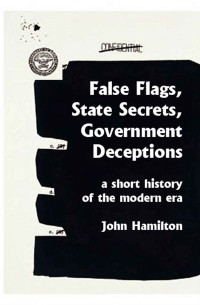John Hamilton — False Flags, State Secrets, Government Deceptions: A Short History of the Modern Era