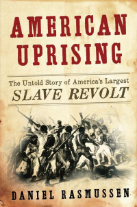 Daniel Rasmussen — American Uprising: The Untold Story of America's Largest Slave Revolt