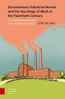 ERIK DE. GIER — Documentary Industrial Novels and the Sociology of Work in the Twentieth Century