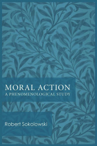 Robert Sokolowski — Moral Action: A Phenomenological Study