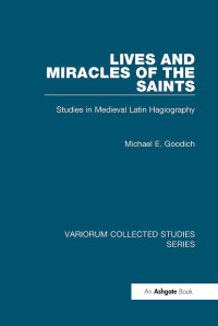 Michael E. Goodich — Lives and Miracles of the Saints;Studies in Medieval Latin Hagiography