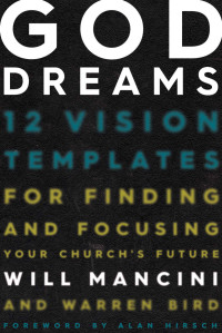 Will Mancini & Warren Bird [Mancini, Will] — God Dreams: 12 Vision Templates for Finding and Focusing Your Church's Future