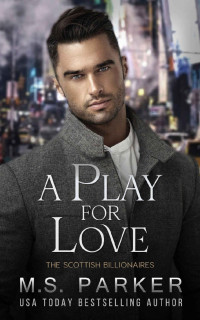 M. S. Parker — A Play for Love (The Scottish Billionaires)