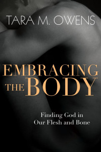 Tara M. Owens — Embracing the Body: Finding God in Our Flesh and Bone