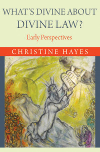 Christine Hayes — What's Divine about Divine Law?: Early Perspectives