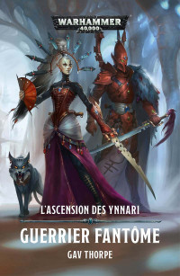 Gav Thorpe — L’Ascension des Ynnari : Guerrier Fantôme