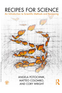 Angela Potochnik, Matteo Colombo, Cory Wright — Recipes for Science: An Introduction to Scientific Methods and Reasoning