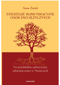 Anna urek; — Strategie komunikacyjne osb dwujzycznych. Na przykadzie polszczyzny odziedziczonej w Niemczech