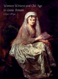 Devoney Looser — Women Writers and Old Age in Great Britain, 1750–1850