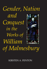 Fenton, Kirsten A. — Gender, Nation and Conquest in the Works of William of Malmesbury
