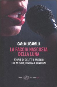 Carlo Lucarelli — La faccia nascosta della luna: storie di delitti e misteri tra musica, cinema e dintorni