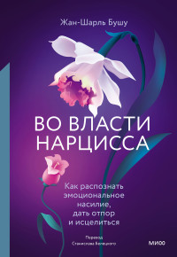 Жан-Шарль Бушу — Во власти нарцисса. Как распознать эмоциональное насилие, дать отпор и исцелиться