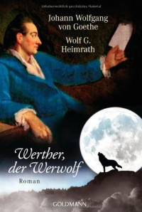 Heimrath, Wolf G. (nach J. W. von Goethe) [Heimrath, Wolf G. (nach J. W. von Goethe)] — Werther, der Werwolf
