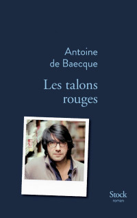 Antoine de Baecque — Les talons rouges