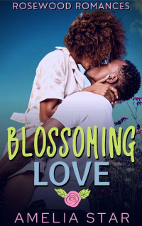 Amelia Star [Star, Amelia] — Blossoming Love: A Sweet & Steamy Short Story Romance (Rosewood Romances Book 2)