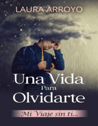 Laura Arroyo — UNA VIDA PARA OLVIDARTE: MI VIAJE SIN TI (Spanish Edition)