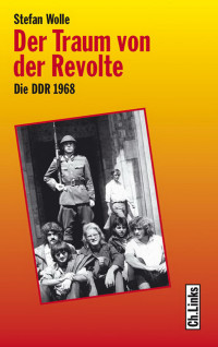 Stefan Wolle — Der Traum von der Revolte