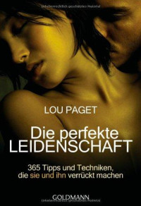 Paget, Lou — Die perfekte Leidenschaft · 365 Tipps und Techniken, die sie und ihn verrückt machen