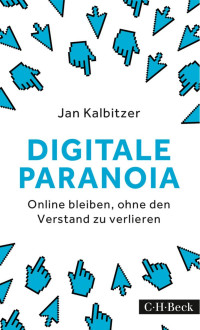 Kalbitzer, Jan; Grossmann-Hensel, Katharina — Digitale Paranoia: Online bleiben, ohne den Verstand zu verlieren