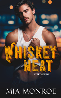 Mia Monroe — Whiskey Neat (Last Call Book 1)