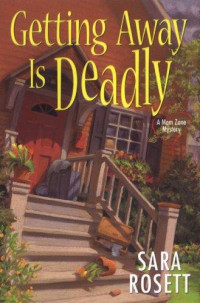 Sara Rosett — Mom Zone Mysteries 03 Getting Away Is Deadly