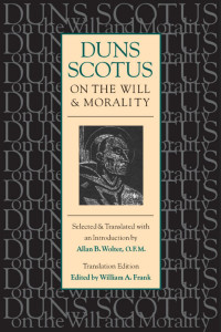 John Duns Scotus & Alan B. Wolter (Selection & Translator & an Introduction) & William A. Frank (Editor for Translated Edition) — Duns Scotus on the Will and Morality