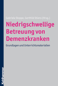 Gabriela Stoppe & Gerthild Stiens — Niedrigschwellige Betreuung von Demenzkranken: Grundlagen und Unterrichtsmaterialien