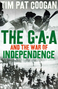 Tim Pat Coogan — The GAA and the War of Independence