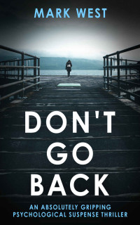 Mark West — DON'T GO BACK: An absolutely gripping psychological suspense thriller