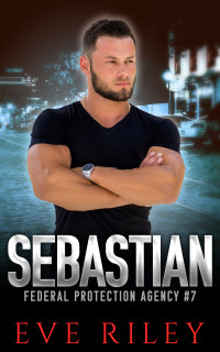 Eve Riley — Sebastian (Federal Protection Agency Book 7)