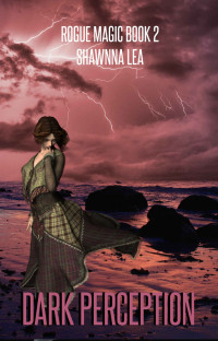 Shawnna Lea [Lea, Shawnna] — Dark Perception (Rogue Magic Book 2)