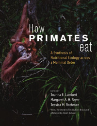 Joanna E. Lambert & Margaret A. H. Bryer & Jessica M. Rothman & T. H. Clutton-Brock & Alison Richard — How Primates Eat: A Synthesis of Nutritional Ecology across a Mammal Order