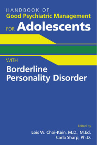 Lois W. Choi-Kain, M.D., M.Ed. & Carla Sharp, Ph.D. — Handbook of Good Psychiatric Management for Adolescents