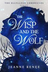 Jeanne Renee — The Wisp and the Wolf (The Ellylldan Chronicles Book 1)