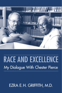 Ezra E.H. Griffith & M.D. — Race and Excellence: My Dialogue With Chester Pierce