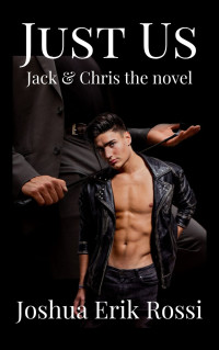 Joshua Erik Rossi — Just Us the novel: Jack and Chris
