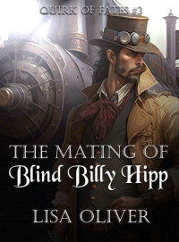 Lisa Oliver — The Mating of Blind Billy Hipp: A fated mates story with a hint of steampunk