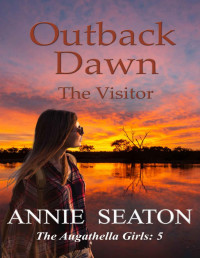 Annie Seaton — Outback Dawn: The Visitor (The Augathella Girls Book 5)