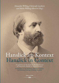 Alexander Wilfing, Christoph Landerer, Meike Wilfing-Albrecht (Hg.) — Hanslick im Kontext / Hanslick in Context. Perspektiven auf die Ästhetik, Musikkritik und das historische Umfeld von Eduard Hanslick / Perspectives on the Aesthetics, Musical Criticism, and Historical Setting of Eduard Hanslick