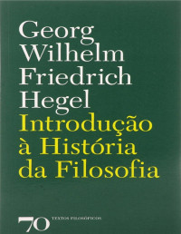 Georg Wilhelm Friedrich Hegel — Introdução à História da Filosofia