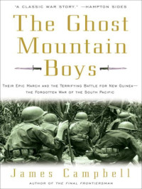 Campbell, James — The Ghost Mountain Boys Their Epic March and the Terrifying Battle for New Guinea