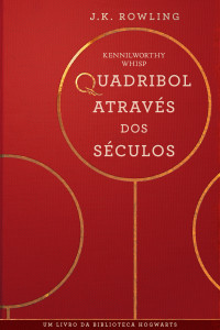 Kennilworthy Whisp & J.K. Rowling — Quadribol Através dos Séculos (Biblioteca Hogwarts)