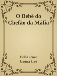 Bella Rose & Leona Lee — O Bebê do Chefão da Máfia