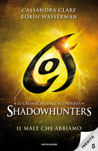 Cassandra Clare & Robin Wasserman [Clare, Cassandra] — Le cronache dell’Accademia Shadowhunters – 5. Il male che abbiamo