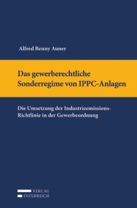 Benny Auner; — Das gewerberechtliche Sonderregime von IPPC-Anlagen