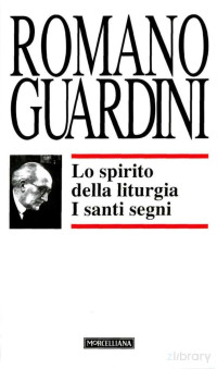 Romano Guardini — LO SPIRITO DELLA LITURGIA I SANTI SEGNI