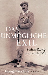 Prochnik, George — Das unmögliche Exil: Stefan Zweig am Ende der Wellt