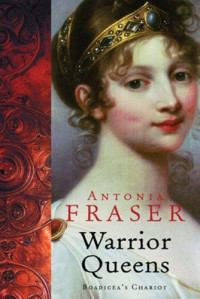 Antonia Fraser — Warrior Queens: Boadicea's Chariot