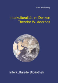 Anne Schippling — Interkulturalität im Denken Theodor W. Adornos